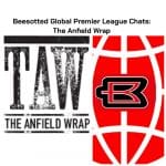 Beesotted Global Premier League Chats – Liverpool Podcast The Anfield Wrap